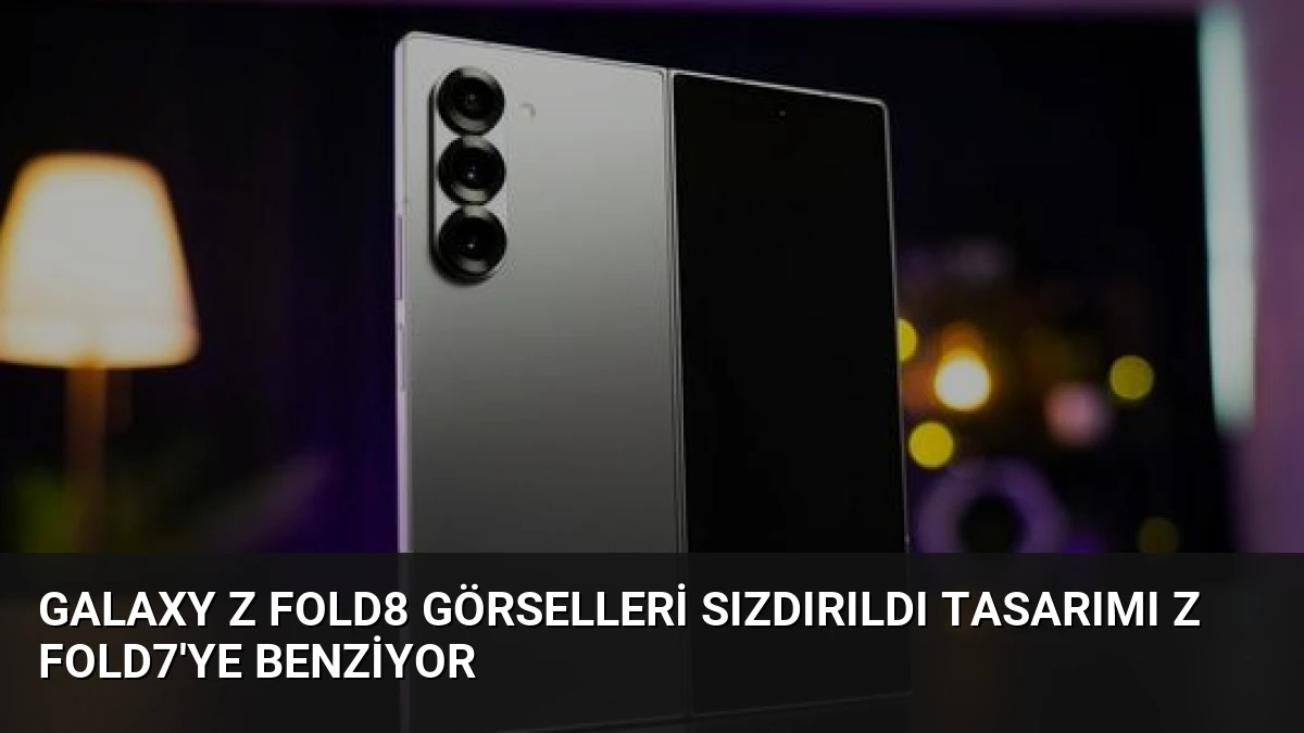 Galaxy Z Fold8 Görselleri Sızdırıldı Tasarımı Z Fold7’ye Benziyor