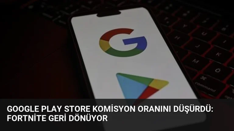 Google Play Store Komisyon Oranını Düşürdü: Fortnite Geri Dönüyor
