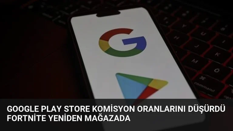 Google Play Store Komisyon Oranlarını Düşürdü Fortnite Yeniden Mağazada