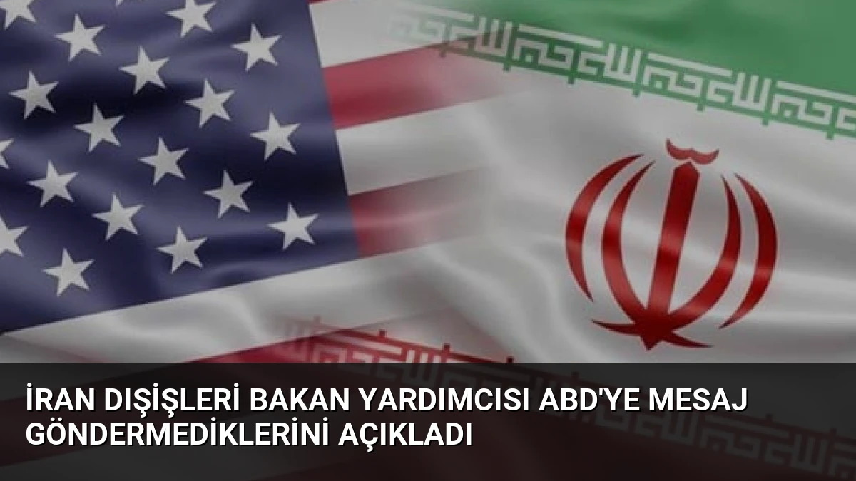 İran Dışişleri Bakan Yardımcısı ABD’ye Mesaj Göndermediklerini Açıkladı