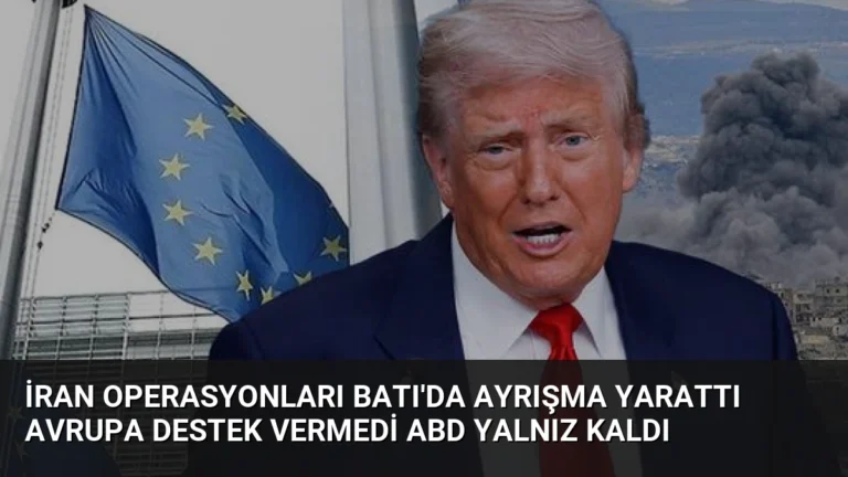 İran Operasyonları Batı’da Ayrışma Yarattı Avrupa Destek Vermedi ABD Yalnız Kaldı