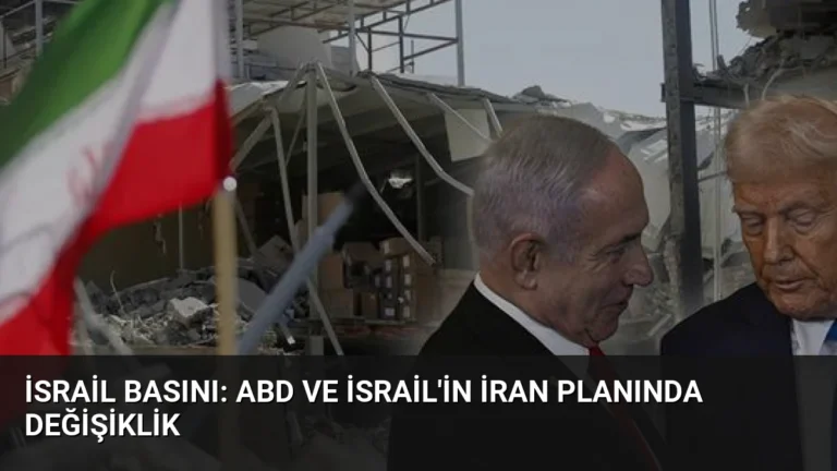 İsrail Basını: ABD ve İsrail’in İran Planında Değişiklik