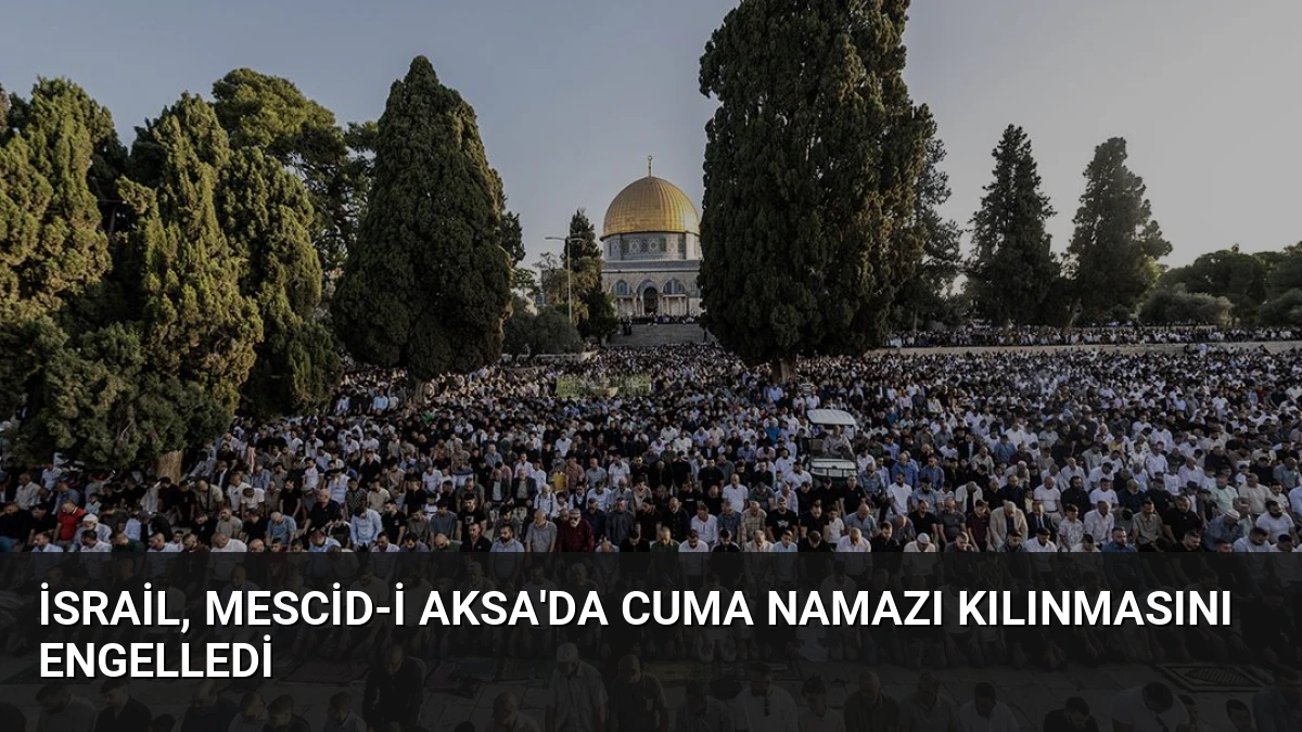 İsrail, Mescid-i Aksa’da Cuma Namazı Kılınmasını Engelledi