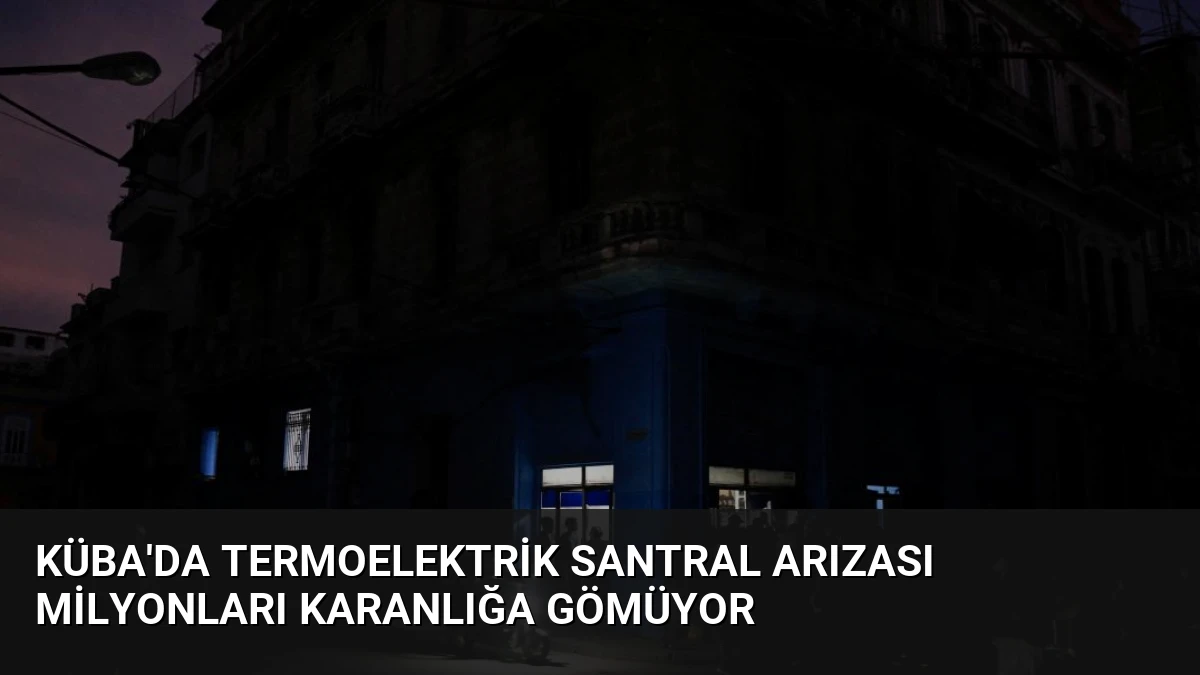 Küba’da Termoelektrik Santral Arızası Milyonları Karanlığa Gömüyor