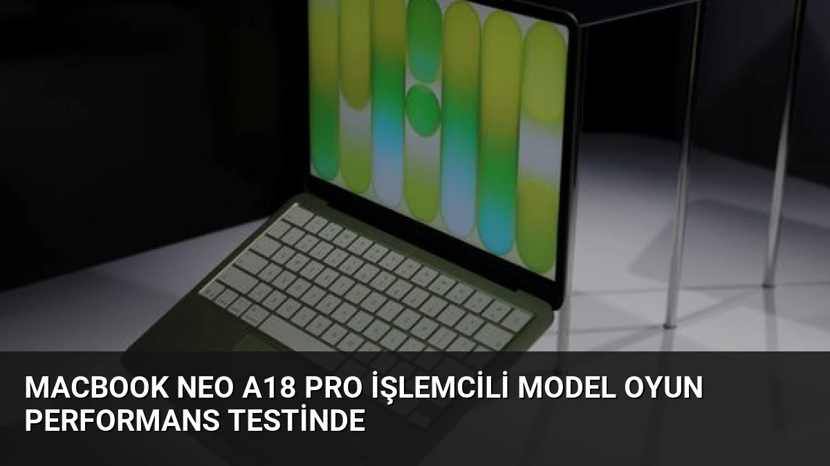 MacBook Neo A18 Pro İşlemcili Model Oyun Performans Testinde