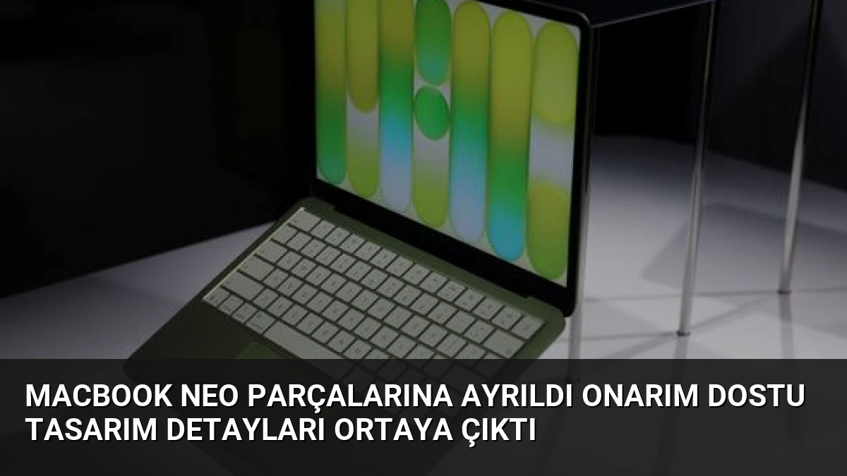 MacBook Neo Parçalarına Ayrıldı Onarım Dostu Tasarım Detayları Ortaya Çıktı