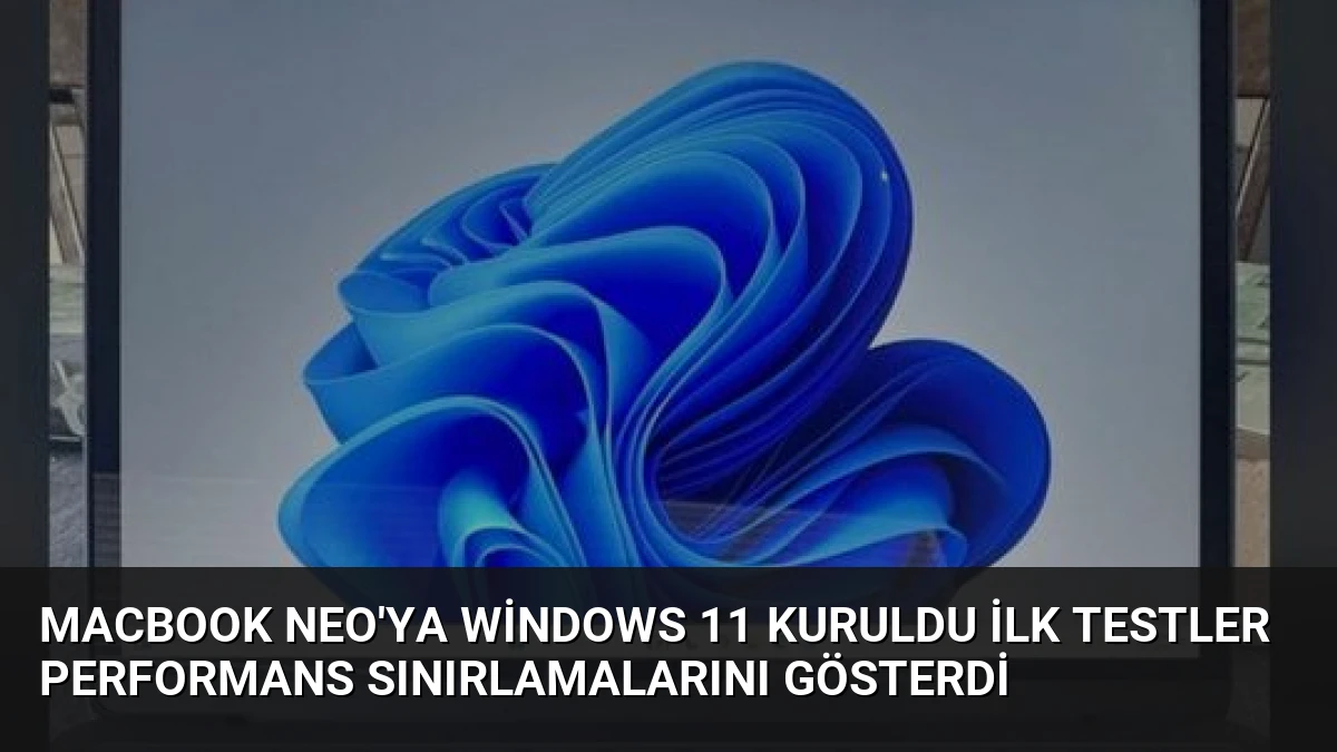 MacBook Neo’ya Windows 11 Kuruldu İlk Testler Performans Sınırlamalarını Gösterdi