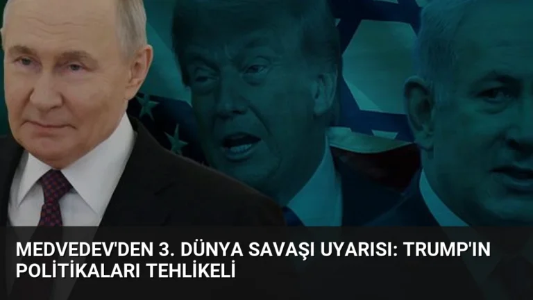 Medvedev’den 3. Dünya Savaşı Uyarısı: Trump’ın Politikaları Tehlikeli