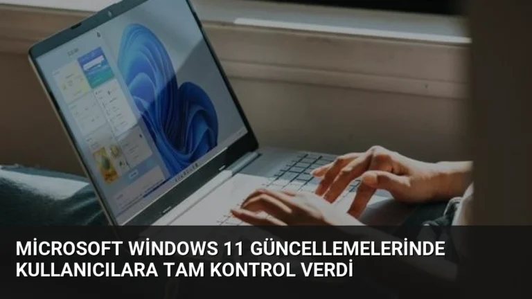 Microsoft Windows 11 Güncellemelerinde Kullanıcılara Tam Kontrol Verdi
