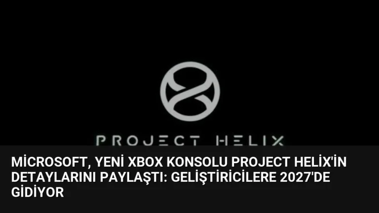 Microsoft, yeni Xbox konsolu Project Helix’in detaylarını paylaştı: Geliştiricilere 2027’de gidiyor