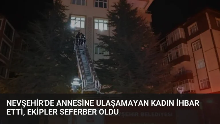 Nevşehir’de Annesine Ulaşamayan Kadın İhbar Etti, Ekipler Seferber Oldu
