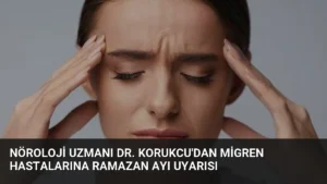 Nöroloji Uzmanı Dr. Korukcu’dan Migren Hastalarına Ramazan Ayı Uyarısı
