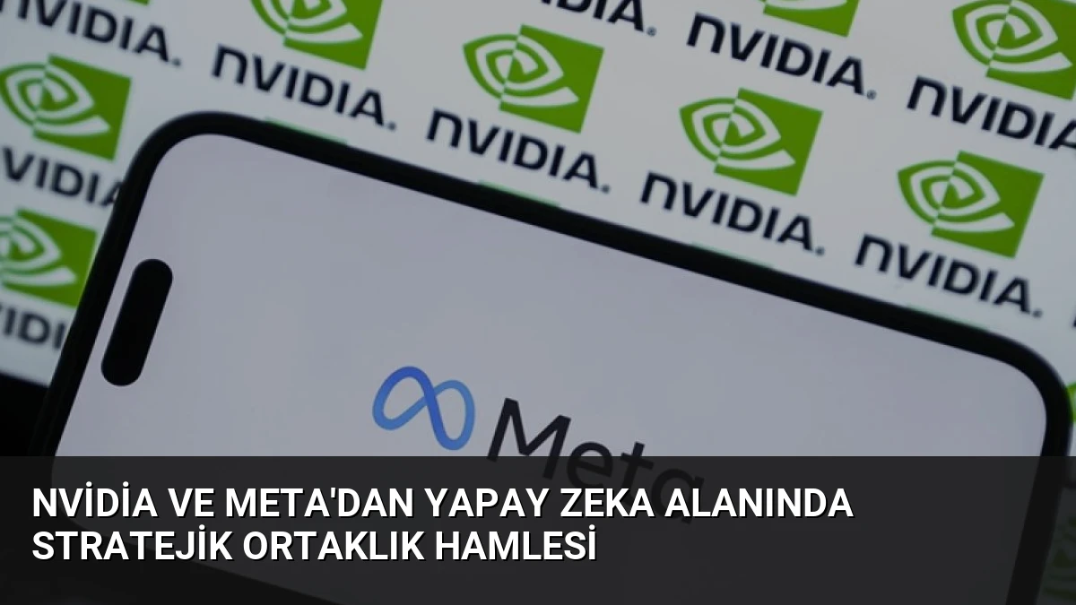 Nvidia ve Meta’dan Yapay Zeka Alanında Stratejik Ortaklık Hamlesi