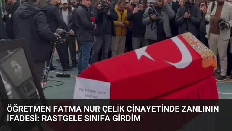 Öğretmen Fatma Nur Çelik Cinayetinde Zanlının İfadesi: Rastgele Sınıfa Girdim