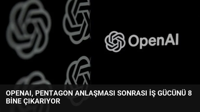 OpenAI, Pentagon Anlaşması Sonrası İş Gücünü 8 Bine Çıkarıyor