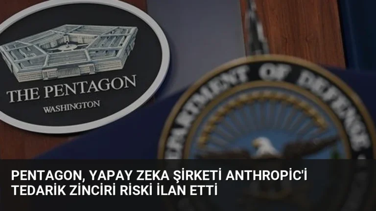 Pentagon, yapay zeka şirketi Anthropic’i tedarik zinciri riski ilan etti