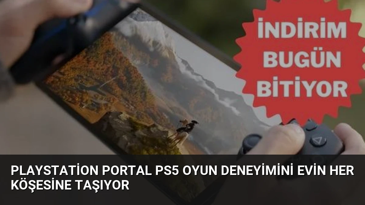PlayStation Portal PS5 Oyun Deneyimini Evin Her Köşesine Taşıyor