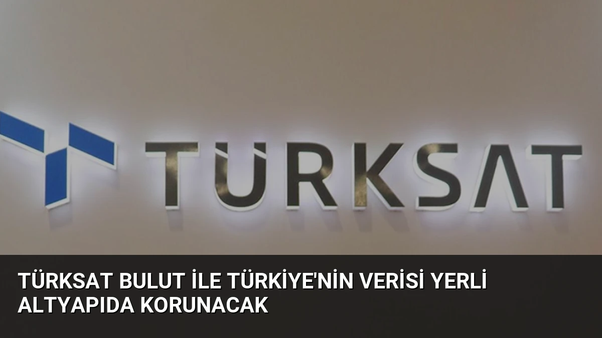 TÜRKSAT Bulut ile Türkiye’nin Verisi Yerli Altyapıda Korunacak