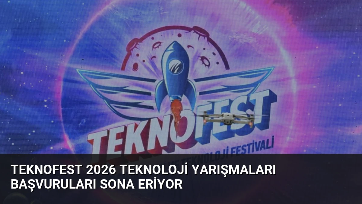 TEKNOFEST 2026 Teknoloji Yarışmaları Başvuruları Sona Eriyor