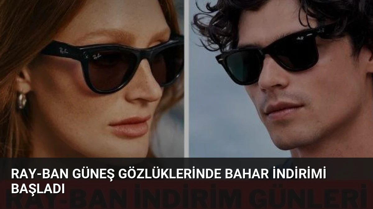 Ray-Ban Güneş Gözlüklerinde Bahar İndirimi Başladı