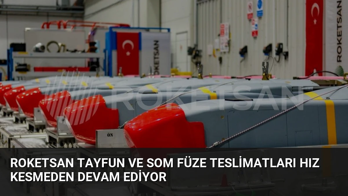 Roketsan Tayfun ve SOM Füze Teslimatları Hız Kesmeden Devam Ediyor