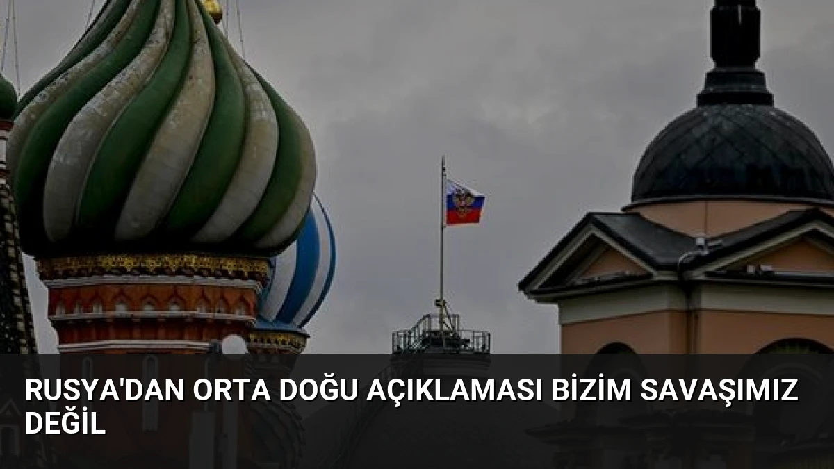 Rusya’dan Orta Doğu Açıklaması Bizim Savaşımız Değil