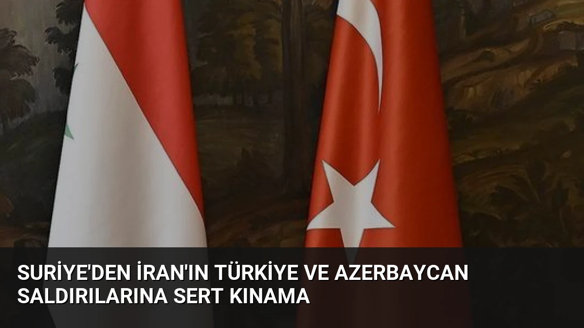 Suriye’den İran’ın Türkiye ve Azerbaycan Saldırılarına Sert Kınama