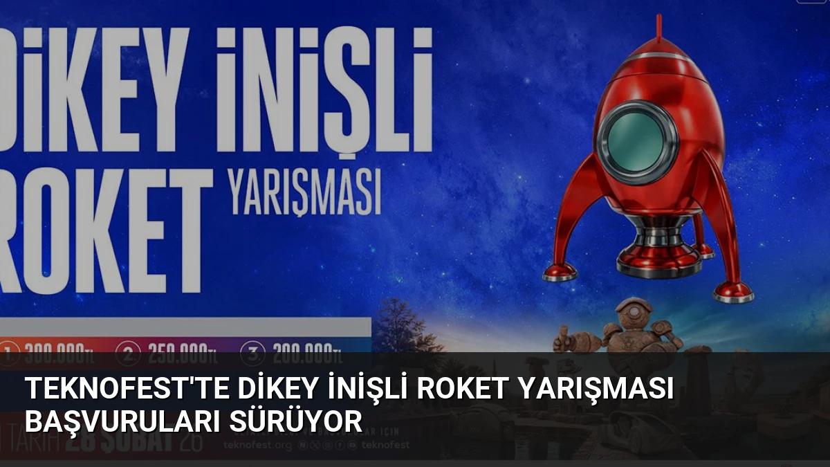TEKNOFEST’te Dikey İnişli Roket Yarışması Başvuruları Sürüyor