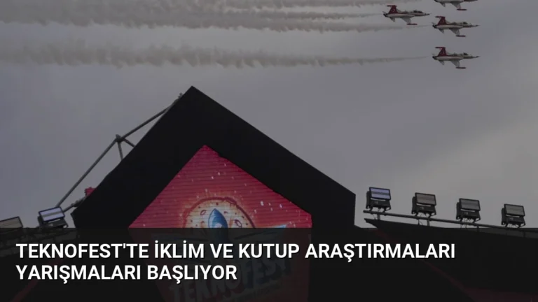 TEKNOFEST’te İklim ve Kutup Araştırmaları Yarışmaları Başlıyor