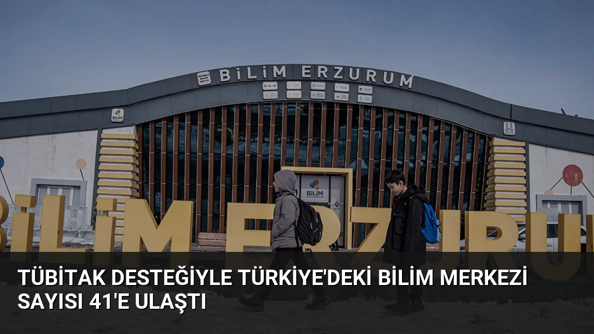 TÜBİTAK Desteğiyle Türkiye’deki Bilim Merkezi Sayısı 41’e Ulaştı