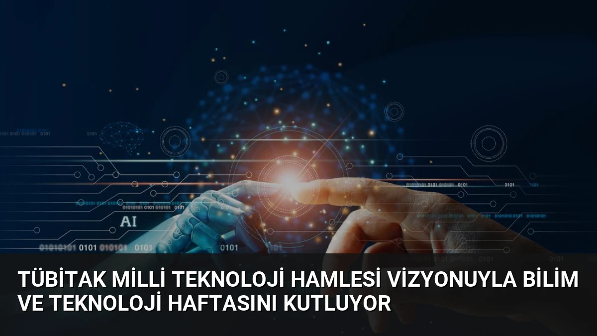 TÜBİTAK Milli Teknoloji Hamlesi Vizyonuyla Bilim ve Teknoloji Haftasını Kutluyor