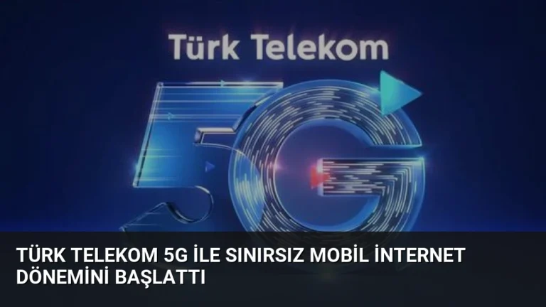 Türk Telekom 5G ile Sınırsız Mobil İnternet Dönemini Başlattı