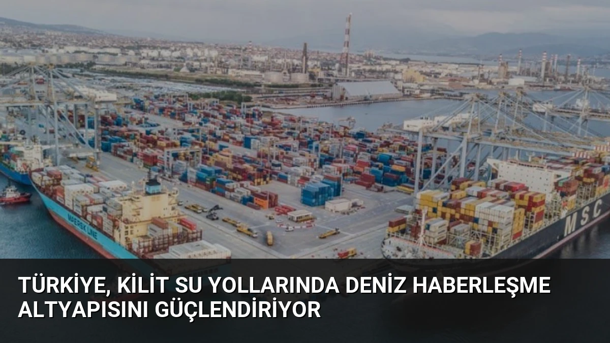 Türkiye, Kilit Su Yollarında Deniz Haberleşme Altyapısını Güçlendiriyor