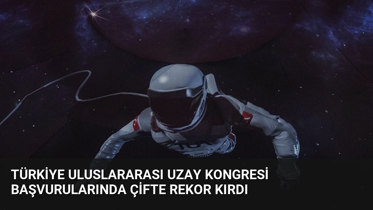 Türkiye Uluslararası Uzay Kongresi Başvurularında Çifte Rekor Kırdı