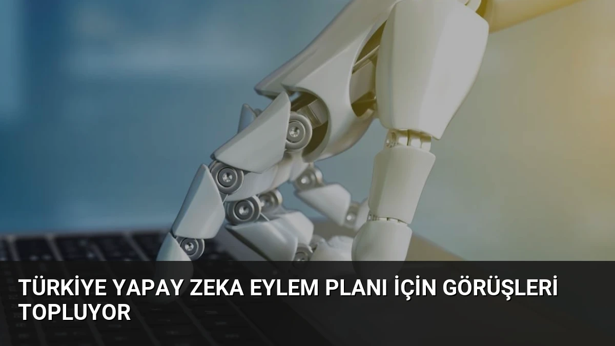 Türkiye Yapay Zeka Eylem Planı İçin Görüşleri Topluyor