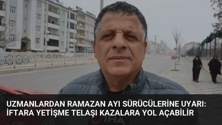 Uzmanlardan Ramazan Ayı Sürücülerine Uyarı: İftara Yetişme Telaşı Kazalara Yol Açabilir