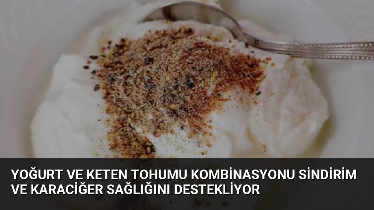 Yoğurt ve Keten Tohumu Kombinasyonu Sindirim ve Karaciğer Sağlığını Destekliyor