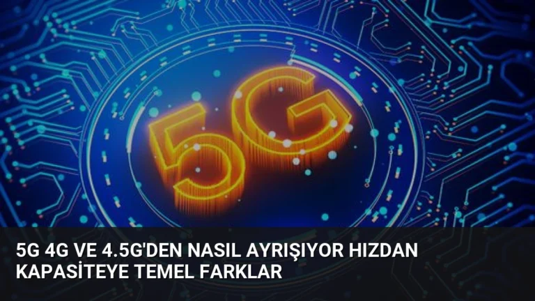 5G 4G ve 4.5G’den Nasıl Ayrışıyor Hızdan Kapasiteye Temel Farklar