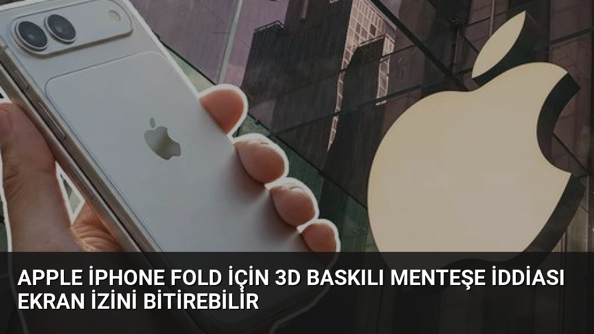 Apple iPhone Fold İçin 3D Baskılı Menteşe İddiası Ekran İzini Bitirebilir