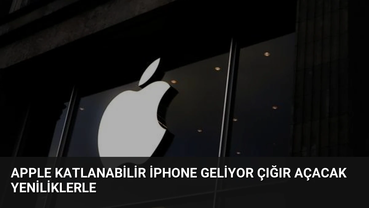 Apple Katlanabilir iPhone Geliyor Çığır Açacak Yeniliklerle