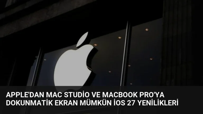 Apple’dan Mac Studio ve MacBook Pro’ya Dokunmatik Ekran Mümkün iOS 27 Yenilikleri