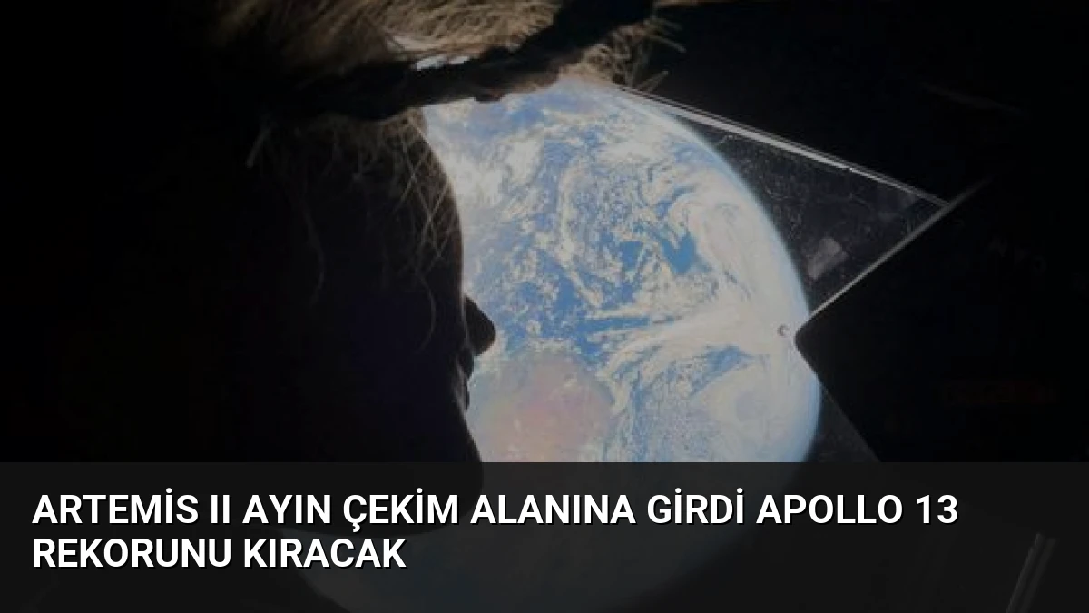 Artemis II Ayın Çekim Alanına Girdi Apollo 13 Rekorunu Kıracak