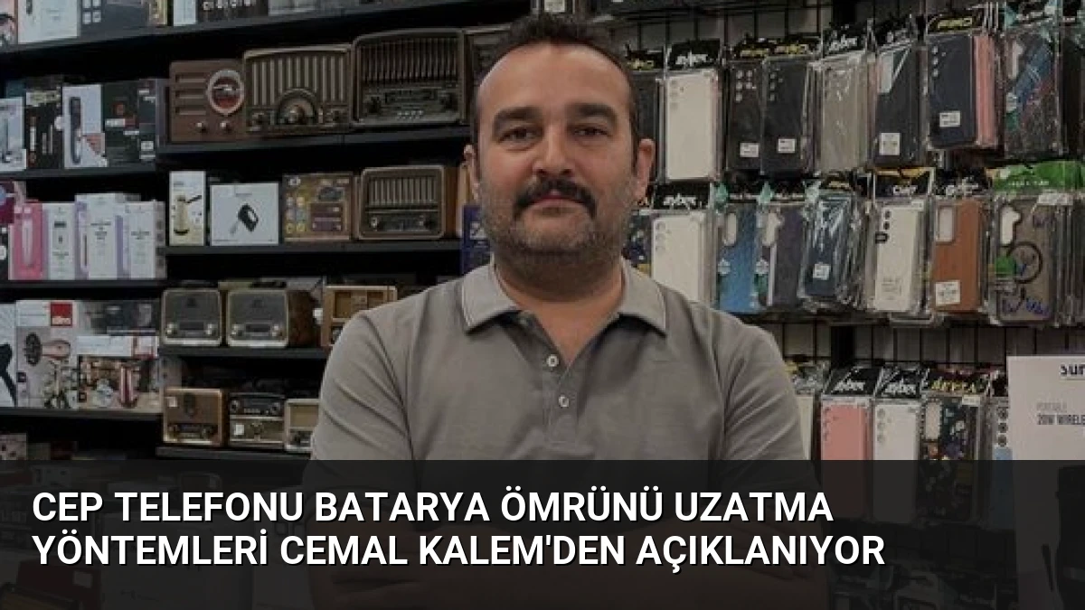 Cep Telefonu Batarya Ömrünü Uzatma Yöntemleri Cemal Kalem’den Açıklanıyor