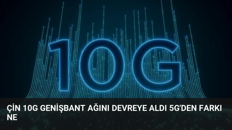Çin 10G Genişbant Ağını Devreye Aldı 5G’den Farkı Ne