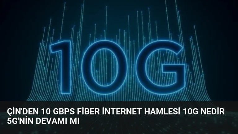 Çin’den 10 Gbps Fiber İnternet Hamlesi 10G Nedir 5G’nin Devamı Mı