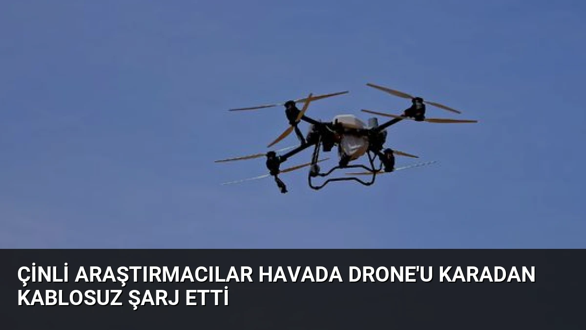 Çinli Araştırmacılar Havada Drone’u Karadan Kablosuz Şarj Etti
