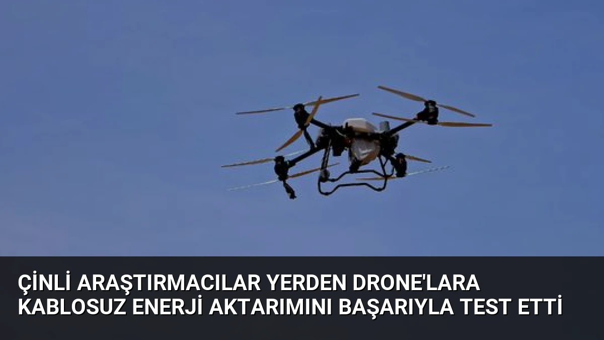 Çinli Araştırmacılar Yerden Drone’lara Kablosuz Enerji Aktarımını Başarıyla Test Etti