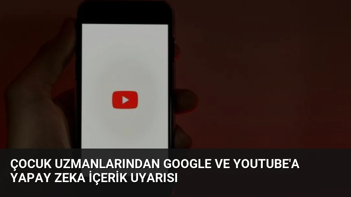 Çocuk Uzmanlarından Google ve YouTube’a Yapay Zeka İçerik Uyarısı