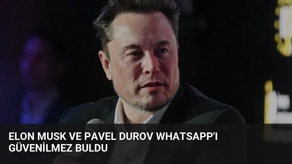 Elon Musk ve Pavel Durov WhatsApp’ı Güvenilmez Buldu