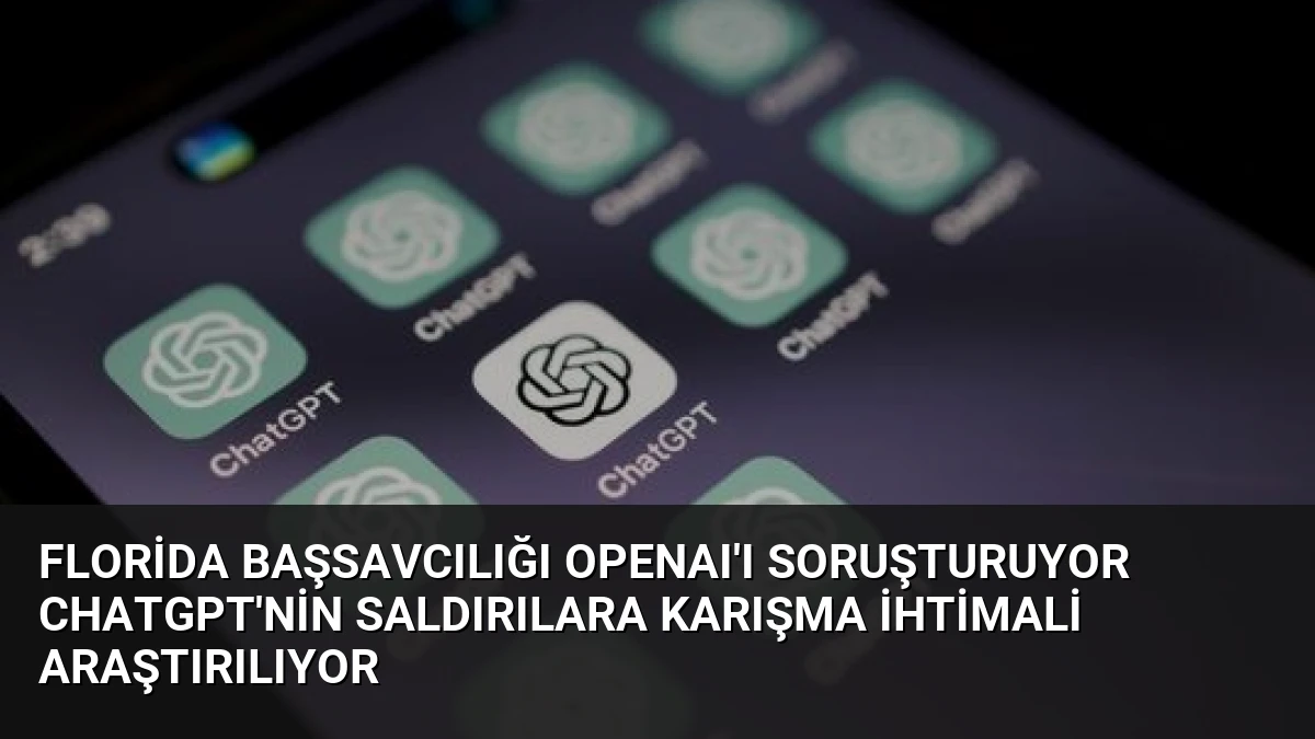 Florida Başsavcılığı OpenAI’ı Soruşturuyor ChatGPT’nin Saldırılara Karışma İhtimali Araştırılıyor